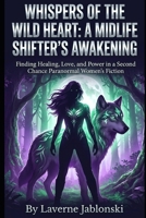 Whispers of the Wild Heart: A Midlife Shifter's Awakening: Finding Healing, Love, and Power in a Second Chance Paranormal Women's Fiction (Mystery and Romance) B0HDK3Y1DR Book Cover
