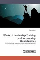 Effects of Leadership Training and Networking Opportunities: On Professional Advancement: A Quantitative Study 3838338278 Book Cover