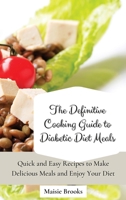 The Definitive Cooking Guide to Diabetic Diet Meals: Quick and Easy Recipes to Make Delicious Meals and Enjoy Your Diet 1802699783 Book Cover