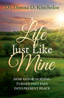 A Life Just Like Mine: How God and Nursing Turned Past Pain into Present Peace 1636981607 Book Cover