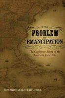 The Problem of Emancipation: The Caribbean Roots of the American Civil War 0807135593 Book Cover