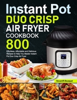 Instant Pot Duo Crisp Air Fryer Cookbook: 800 Effortless, Affordable and Delicious Recipes to Help You Master Instant Pot Duo Crisp Air Fryer null Book Cover
