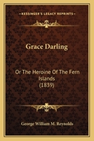 Grace Darling: Or The Heroine Of The Fern Islands 1436861500 Book Cover