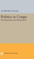 Politics in Congo: Decolonization and Independence 0691623260 Book Cover