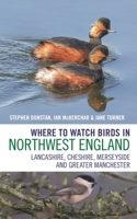 Where to Watch Birds in Northwest England: Lancashire, Cheshire, Merseyside and Greater Manchester 1399415328 Book Cover