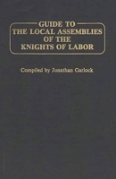 Guide to the Local Assemblies of the Knights of Labor. 031323129X Book Cover