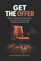 GET THE OFFER: How to Master Job Interviews, Tell Your Story, and Make Employers Choose You (THE BETTER LIFE LIBRARY) B0HKG7YCCG Book Cover