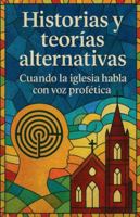 Historias y Teorias Alternativas; Cuando la Iglesia Habla con Voz Profética (Cristologia Al Alcance de Todos) B0G4MGVMVN Book Cover