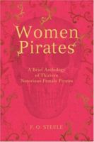 Women Pirates: A Brief Anthology of Thirteen Notorious Female Pirates 0595444660 Book Cover