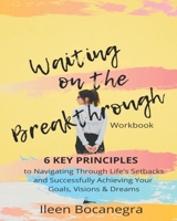 Waiting on the Breakthrough: 6 KEY PRINCIPLES to Navigating Through Life's Setbacks and Successfully Achieving Your Goals, Visions & Dreams 1080852026 Book Cover