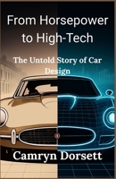 From Horsepower to High-Tech: The Untold Story of Car Design B0FK3WYNLB Book Cover
