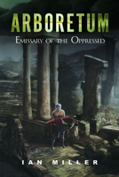 Arboretum: Emissary of the Oppressed 1532652763 Book Cover