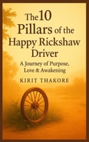 THE 10 PILLARS OF THE HAPPY RICKSHAW DRIVER: Ten simple truths for living a meaningful and joyful life B0GZ2RQ278 Book Cover