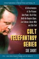 Cult Telefantasy Series: A Critical Analysis of the Prisoner, Twin Peaks, the X-Files, Buffy the Vampire Slayer, Lost, Heroes, Doctor Who and Star Trek 0786443154 Book Cover