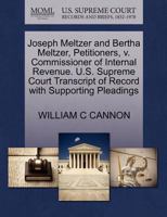 Joseph Meltzer and Bertha Meltzer, Petitioners, v. Commissioner of Internal Revenue. U.S. Supreme Court Transcript of Record with Supporting Pleadings 1270357190 Book Cover
