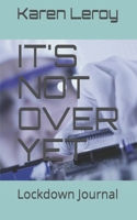 It's Not Over Yet: Lockdown Journal B08GVJ6F5X Book Cover