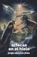 Aztecas en el hielo B0B7QL9SH6 Book Cover