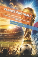 PLANET FOOTBALL: The History, the Legends, and the Glory of the World Cup (Games Trivia & Entertainment) B0H4W91QSS Book Cover