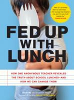 Fed Up with Lunch: The School Lunch Project: How One Anonymous Teacher Revealed the Truth About School Lunches—And How We Can Change Them! 1452102287 Book Cover