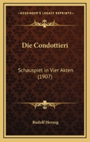 Die Condottieri: Schauspiel In Vier Akten (1907) 1161075992 Book Cover