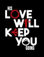 His Love Will Keep You Going: Inspirational and Christian Themed College Ruled Composition Notebook 1072750392 Book Cover