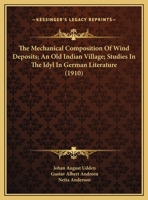The Mechanical Composition Of Wind Deposits; An Old Indian Village; Studies In The Idyl In German Literature 1120663555 Book Cover