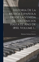 Historia De La M�sica Espa�ola Desde La Venida De Los Fenicios Hasta El A�o De 1850, Volume 1... 1018688730 Book Cover