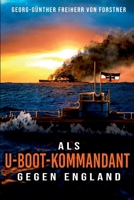 Als U-Boot-Kommandant gegen England: Kriegsbericht aus dem Weltkrieg - Feindfahrten deutscher U-Boote (German Edition) 3964032441 Book Cover