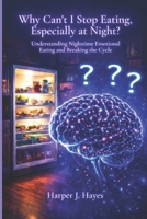Why Can't I Stop Eating, Especially at Night?: Understanding Nighttime Emotional Eating and Breaking the Cycle B0GX64Z7NK Book Cover