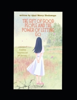 THE GIFT OF GOOD PEOPLE AND THE POWER OF LETTING GO: A Journey of Friendship, Forgiveness and Self-Discovery B0FS68D22T Book Cover