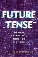 Future Tense: How We Made Artificial Intelligence—and How It Will Change Everything 1250765927 Book Cover