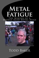 Metal Fatigue: The Making of a Middle Aged Metal Head 1497587093 Book Cover