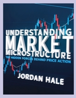 Understanding Market Microstructure: The Hidden Forces Behind Price Action (The Market Microstructure Series) B0DQJ938JV Book Cover