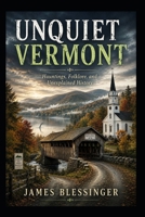 Unquiet Vermont: Hauntings, Folklore, and Unexplained History (Unquiet America: A Paranormal Folklore Series) B0H86GJNDW Book Cover