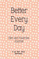 Diet and Exercise Journal: Better Every Day 1523364270 Book Cover