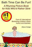 Bath Time Can Be Fun!: A Rhyming Picture Book for Kids Who'd Rather Stink 1493680595 Book Cover