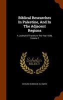 Biblical Researches in Palestine, and in the Adjacent Regions: A Journal of Travels in the Year 1838, Volume 2 1345376294 Book Cover