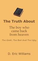 The Truth About The Boy Who Came Back From Heaven: The Good, The Bad And The Ugly 1466488786 Book Cover