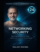 Networking Security: Securing Networks for Cloud, Hybrid, and Container Environments (Modern Cloud & AI Engineering Series) B0GVY455VG Book Cover