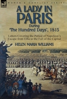 A Lady in Paris During 'The Hundred Days', 1815-Letters Covering the Period of Napoleon's Escape from Elba to the Fall of the Capital 178282426X Book Cover