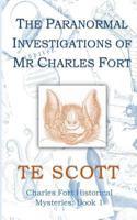 The Paranormal Investigations of Mr Charles Fort 1532708831 Book Cover