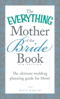 The Everything Mother of the Bride Book: The Ultimate Wedding Planning Guide for Mom!