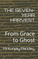 THE SEVEN-YEAR HARVEST: From Grace to Ghost B0GHF7HFNV Book Cover