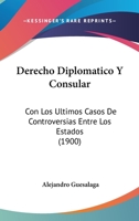Derecho Diplomático Y Consular: Con Los Últimos Casos De Controversias Entre Los Estados... 116846353X Book Cover
