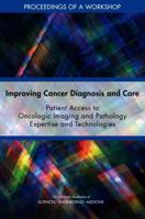 Improving Cancer Diagnosis and Care: Patient Access to Oncologic Imaging and Pathology Expertise and Technologies: Proceedings of a Workshop 0309478286 Book Cover