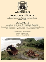 American Seacoast Forts - A Directory with Period Military Maps 1890-1950 - Volume Four : Alaska and The Overseas Base: Hawaii, the Philippines, the Panama Canal Zone, the Caribbean, Bermuda, and Newf 0974816795 Book Cover