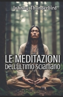 Le MEDITAZIONI dell'Ultimo Sciamano (Italian Edition) B0D69MTYSH Book Cover
