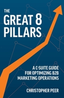 The Great 8 Pillars: A C-Suite Guide for Optimizing B2B Marketing Operations 1544547560 Book Cover