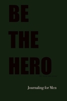 Be the Hero : Journaling for Men 1675337993 Book Cover