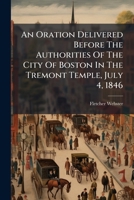 An Oration Delivered Before The Authorities Of The City Of Boston In The Tremont Temple, July 4, 1846... 1246679043 Book Cover